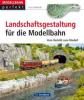 Landschaftsgestaltung für die Modellbahn - Kurt Heidbreder