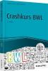 Crashkurs BWL - inkl. Arbeitshilfen online - Helmut Geyer, Bernd Ahrendt