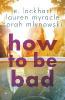 How to Be Bad - E. Lockhart, Lauren Myracle, Sarah Mlynowski