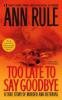Too Late to Say Goodbye: A True Story of Murder and Betrayal - Ann Rule