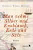 Man nehme Silber und Knoblauch, Erde und Salz - Ursula T. Rossel