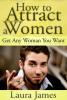 How to Attract a Women: Get Any Woman You Want - Laura CDN James