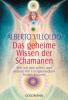 Das geheime Wissen der Schamanen - Alberto Villoldo