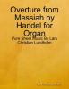 Overture from Messiah by Handel for Organ - Pure Sheet Music By Lars Christian Lundholm - Lars Christian Lundholm