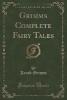 Grimm's Complete Fairy Tales (Classic Reprint) - Jacob Grimm