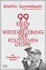 99 Ideen zur Wiederbelebung der politischen Utopie - 