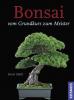 Bonsai - Vom Grundkurs zum Meister - 