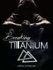 Breaking Titanium - 