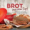 Brot aus dem gusseisernen Topf - Die besten Rezepte für Sauerteig, Hefeteig, süße Brote, glutenfreie Brote und Brotaufstriche - 
