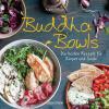 Buddha Bowls - die besten Rezepte für Körper und Seele: ausgewogen, lecker, vollwertig - 