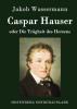 Caspar Hauser oder Die Trägheit des Herzens - 
