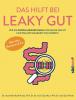 Das hilft bei Leaky Gut - Wie ein durchlässiger Darm uns krank macht und was wir dagegen tun können. Alles über Reizdarm & Co. - 