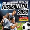 Das ultimative Buch zur Fussball EM 2024 - 