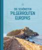 Die schönsten Pilgerrouten Europas - 