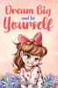 Dream Big and Be Yourself: A Collection of Inspiring Stories for Girls about Self-Esteem, Confidence, Courage, and Friendship (MOTIVATIONAL BOOKS FOR - 