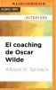 El Coaching de Oscar Wilde: 99 Píldoras de Sabiduría Para La Felicidad de Aquí Y Ahora - 