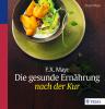 F.X. Mayr: Die gesunde Ernährung nach der Kur - 