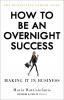 How to Be an Overnight Success - 