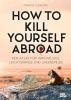 How to Kill Yourself Abroad - 