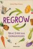 Regrow: Neue Ernte aus Gemüseresten - Von Avocado bis Zwiebel. Die unkomplizierte Nachzucht aus Samen, Wurzeln, Stängeln oder Blättern - 