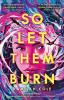 So Let Them Burn - 