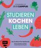 Studieren, kochen, leben: Das Kochbuch für Studierende in Kooperation mit ZEIT Campus - 