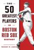 The 50 Greatest Players in Boston Red Sox History - 