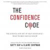 The Confidence Code: The Science and Art of Self-Assurance--What Women Should Know - 