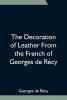 The Decoration of Leather From the French of Georges de Récy - 