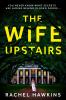 The Wife Upstairs: From the New York Times bestselling author comes an addictive new 2021 psychological crime thriller with a twist! - 