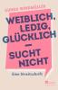 Weiblich, ledig, glücklich - sucht nicht - 