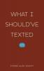 What I Should've Texted - 