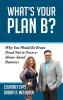 What's Your Plan B?: Why You Would Be Brain Dead Not to Own a Home-Based Business - 