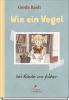 Wie ein Vogel. Kindheitserlebnisse aus der DDR: poetisch erzählt, wunderschön illustriert. - 