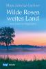 Wilde Rosen, weites Land - 