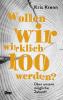 Wollen wir wirklich 100 werden? - 