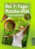 Die 7-Tage-Matcha-Diät - Gesund abnehmen - Schlank mit Matcha - Das grüne Figur-Wunder aus Japan - Sophie Neujohn