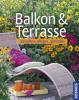 Balkon & Terrasse gestalten, pflegen, genießen - Ursula Braun-Bernhart, Burkhard Bohne, Bettina Rehm-Wolters