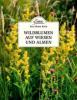 Das kleine Buch: Wildblumen auf Wiesen und Almen - Miriam Wiegele