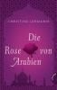 Die Rose von Arabien - Christine Lehmann