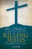 Killing Jesus - Bill O'Reilly, Martin Dugard