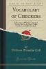Vocabulary of Checkers: A Dictionary of Words, Terms and Phrases Used in the Game Called Checkers, or English Draughts (Classic Reprint) - William Timothy Call