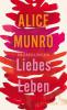 Liebes Leben - Alice Munro