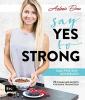 Say Yes to Strong - Das Protein-Kochbuch - Antonia Elena