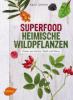 Superfood Heimische Wildpflanzen - Karin Greiner