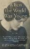 When the World Was Young - Elizabeth Gaffney