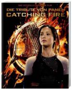 Catching Fire. Die Tribute von Panem. Gefährliche Liebe. Das offizielle Buch zum Film