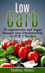 Rezepte ohne Kohlenhydrate - 50 Vegetarisch- und Vegan-Rezepte zum Abnehmerfolg in nur 2 Wochen (Gesund leben - Low Carb, #2)