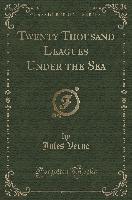 Twenty Thousand Leagues Under the Sea (Classic Reprint)
