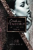 Crush me tenderly